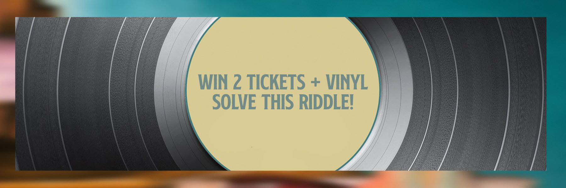 Win two tickets plus vinyl. Solve this riddle!
